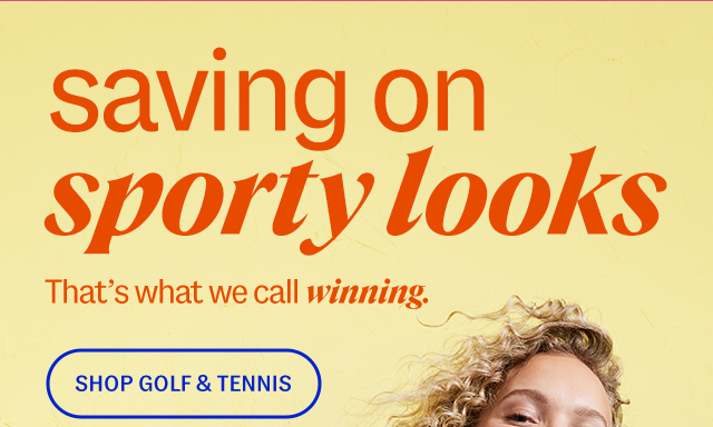 saving on sporty looks. That's what we call winning. Shop golf & tennis