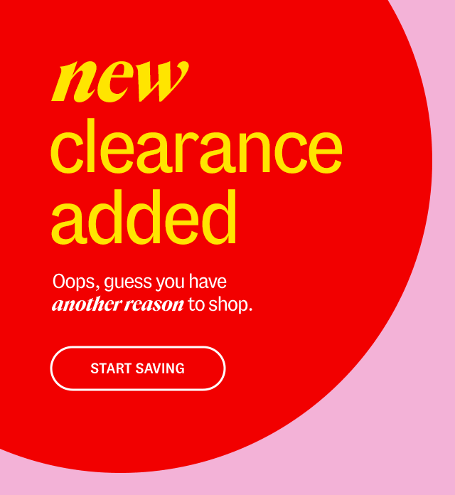 new clearance added. Oops, guess you have another reason to shop. start saving.