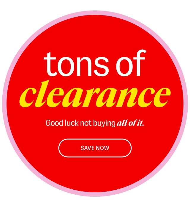 tons of clearance. Good luck not buying all of it. save now.