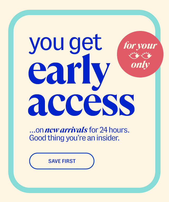 save first. you get early access ...on new arrivals for 24 hours. Good thing you're an insider.