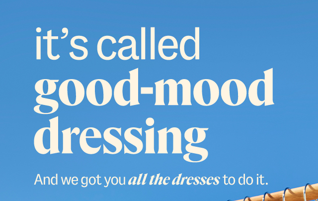 it's called good-mood dressing. And we got you all the dresses to do it.