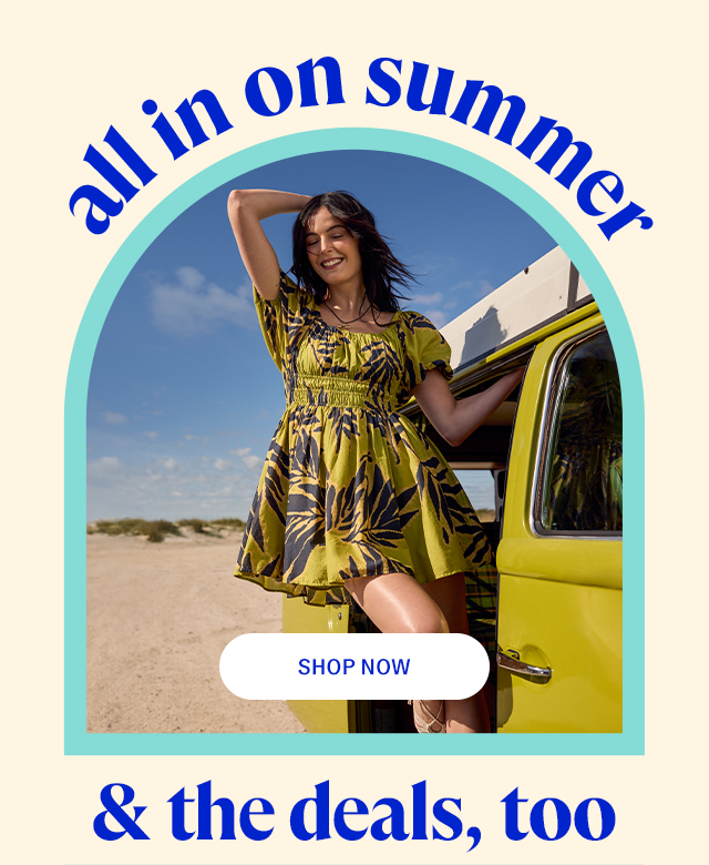 all in on summer & the deals, too. Shop now.