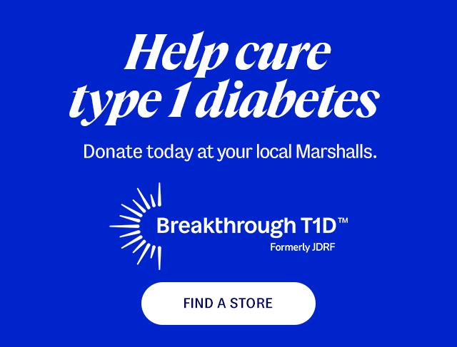 Help cure type 1 diabetes. Donate today at your local Marshalls. find a store. Breakthrough T1D™ Formerly JDRF.