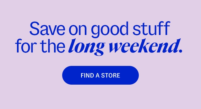 save on good stuff for the long weekend. find a store.