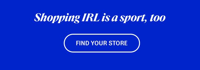 Shopping IRL is a sport, too. Find your store.