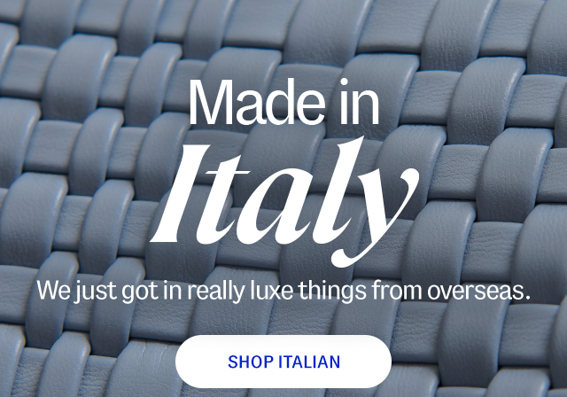 Made in Italy. We just got in really luxe things from overseas. Shop Italian.