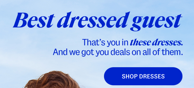 best dressed guest. That's you in these dresses. And we got you deals on all of them. Shop dresses.