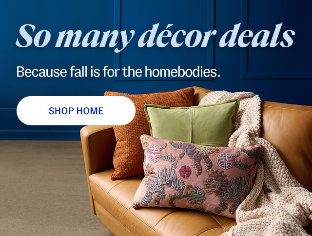 So many décor deals. Because fall is for the homebodies. shop home.