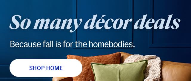 So many décor deals. Because fall is for the homebodies. shop home.