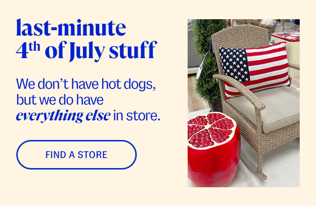 last-minute 4th of July stuff. We don't have hot dogs, but we do have everything else in store. find a store.