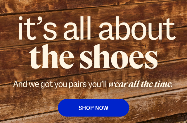 it's all about the shoes. And we got you pairs you'll wear all the time. show now.