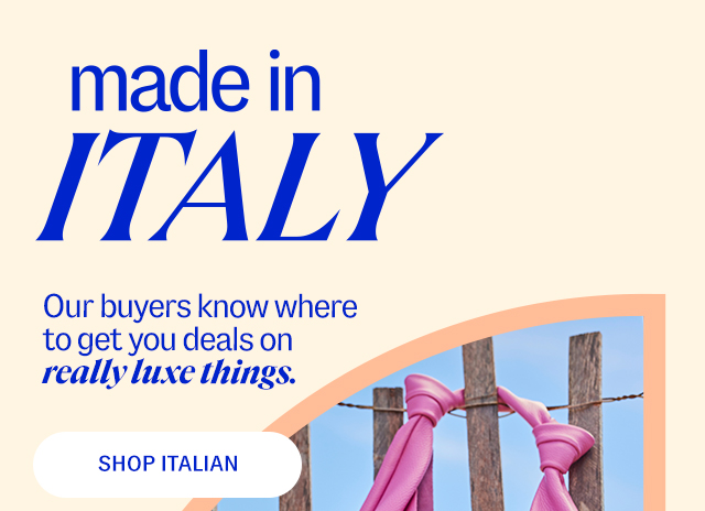 Made in Italy. Our buyers know where to get you deals on really luxe things.  shop italian.
