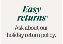  Easy Returns[4] - Ask about our holiday return policy.