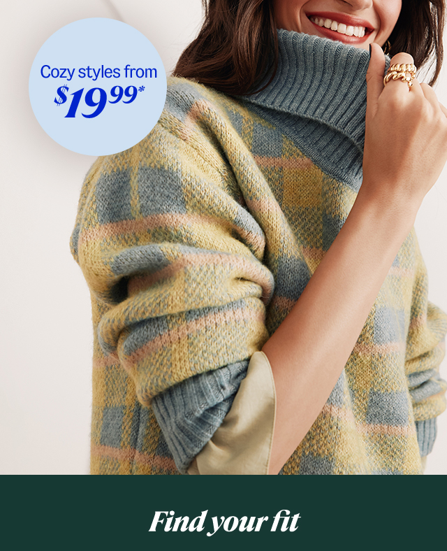 cozy sweater styles from $19.99*. Find your fit