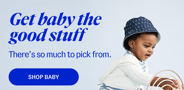 Get baby the good stuff. There’s so much to pick from. Shop baby.