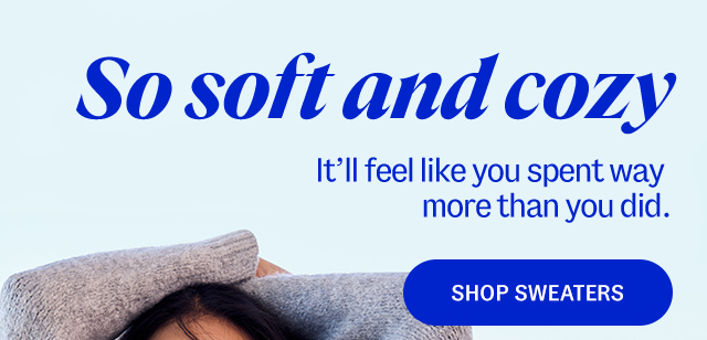 So soft and cozy. It'll feel like you spent way more than you did. Shop sweaters.