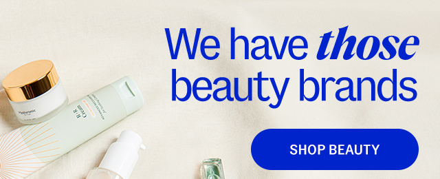 We have those beauty brands. Shop Beauty.