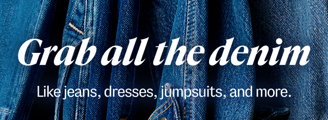 Grab all the denim. Like jeans, dresses, jumpsuits, and more.