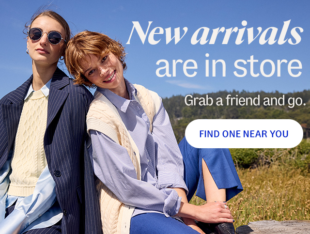 New arrivals are in store. Grab a friend and go. Find one near you.