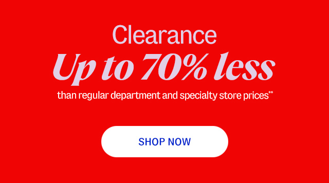 Clearance up to 70% less than regular department and specialty store prices**